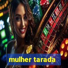 mulher tarada